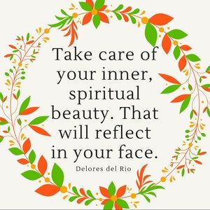 Take care of your inner, spiritual beauty.